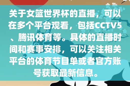 关于女篮世界杯的直播，可以在多个平台观看，包括CCTV5、腾讯体育等。具体的直播时间和赛事安排，可以关注相关平台的体育节目单或者官方账号获取最新信息。
