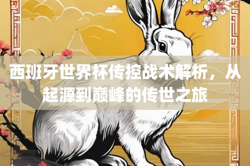 西班牙世界杯传控洪湖市顺升工程机械租赁有限公司战术解析，从起源到巅峰的传世之旅