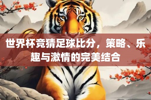 世界杯竞猜足球比分，策略、乐趣与激情的完美结合洪湖市顺升工程机械租赁有限公司