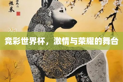 竞彩世界杯，激情与荣耀的舞台