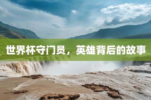 世界杯守门员，英雄背后的故事