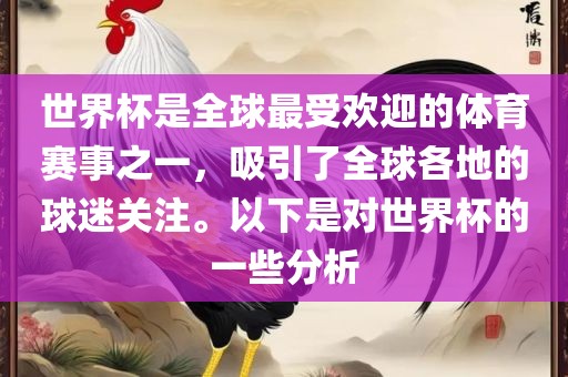 世界杯是全球最受欢迎的体育赛事之一，吸引了全球各地的球迷关注。以下是对世界杯的一些分析