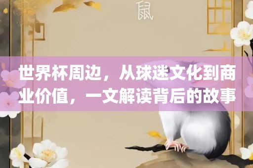 世界杯周边，从球迷文化到商业价值，一文解读背后的故事