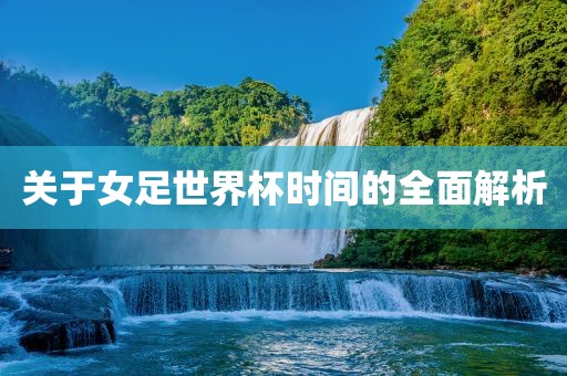 关于女足世界杯时间的全面解析洪湖市顺升工程机械租赁有限公司