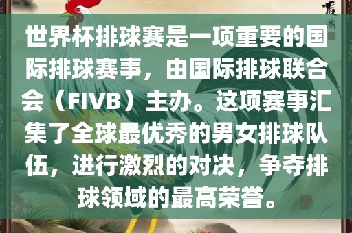 世界杯排球赛是一项重要的国际排球赛事，由国际排球联合会（FIVB）主办。这项赛事汇集了全球最优秀的男女排球队伍，进行激烈的对决，争夺排球领域的最高荣誉。