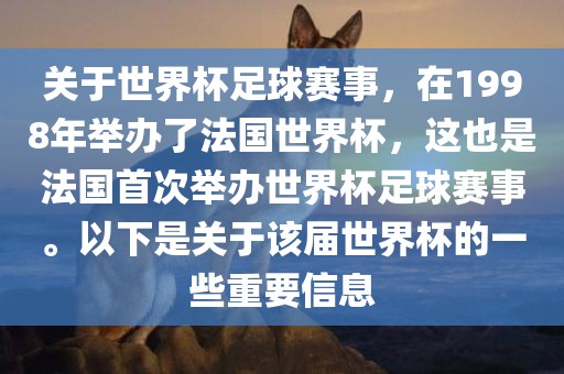 关于世界杯足球赛事，在1998年举办了法洪湖市顺升工程机械租赁有限公司国世界杯，这也是法国首次举办世界杯足球赛事。以下是关于该届世界杯的一些重要信息