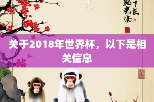 关于2018年世界杯，以下是相关信息