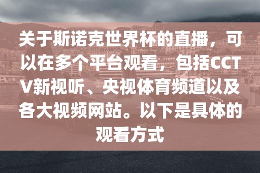 关于斯诺克世界杯的直播，可以在多个平台观看，包括CCTV新视听、央视体育频道以及各大视频网站。以下是具体的观看方式