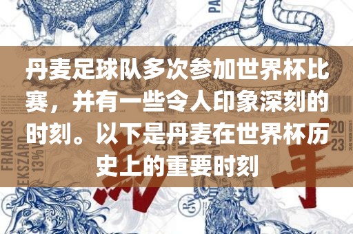 丹麦足球队多次参加世界杯比赛，并有一些令人印象深刻的时刻。以下是丹麦在世界杯历史上的重要时刻