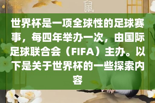 世界杯是一项全球性的足球赛事，每四年举办一次，由国际足球联合会（FIFA）主办。以下是关于世界杯的一些探索内容洪湖市顺升工程机械租赁有限公司