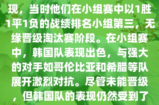 关于韩国在2014年世界杯的表现，当时他们在小组赛中以1胜1平1负的战绩排名小组第三，无缘晋级淘汰赛阶段。在小组赛中，韩国队表现出色，与强大的对手如哥伦比亚和希腊等队展开激烈对抗。尽管未能晋级，但韩国队的表现仍然受到了球迷和媒体的关注。