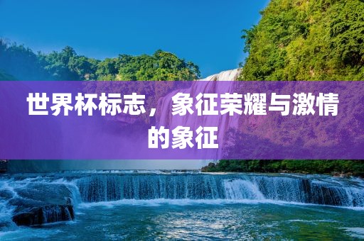 世界杯标志，象征荣耀与激情的象征洪湖市顺升工程机械租赁有限公司
