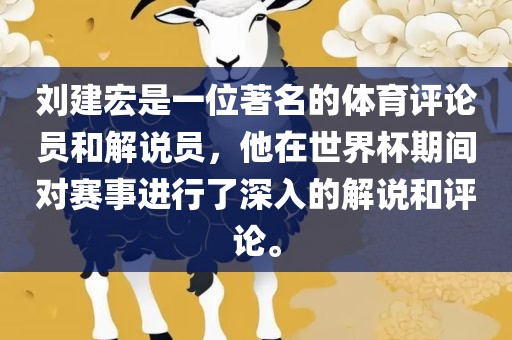 刘建宏是一位著名的体育评论员和解说员，他在世界杯期间对赛事进行了深入的解说和评论。