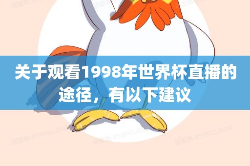关于观看1998年世界杯直播的途径，有以下建议