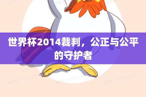 世界杯2014裁判，公正与公平的守护者洪湖市顺升工程机械租赁有限公司