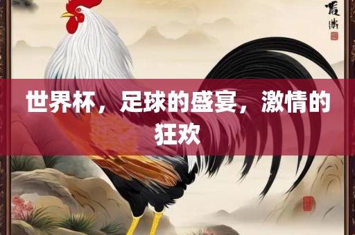 世界杯，足球的盛宴，激情的狂欢洪湖市顺升工程机械租赁有限公司