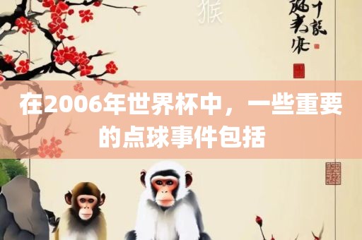 在2006年世界杯中，一些重要的点球事件包括