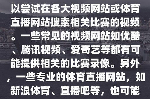 关于女足世界杯的录像，您可以尝试在各大视频网站或体育直播网站搜索相关比赛的视频。一些常见的视频网站如优酷、腾讯视频、爱奇艺等都有可能提供相关的比赛录像。另外，一些专业的体育直播网站，如新浪体育、直播吧等，也可能有相关的直播录像。洪湖市顺升工程机械租赁有限公司