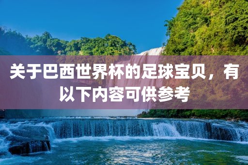 关于巴西世界杯的足球宝贝，有以下内容可供参考洪湖市顺升工程机械租赁有限公司