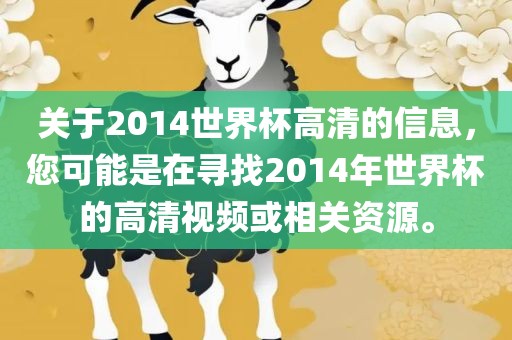 关于2014世界杯高清的信息，您可能是在寻找2014年世界杯的高清视频或相关资源。洪湖市顺升工程机械租赁有限公司