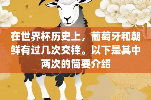在世界杯历史上，葡萄牙洪湖市顺升工程机械租赁有限公司和朝鲜有过几次交锋。以下是其中两次的简要介绍