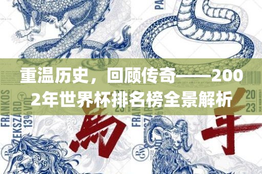 重温历史，回顾传奇——2002年世界杯排名榜全景解析