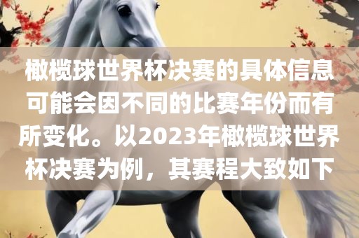 橄榄球世界杯决赛的具体信息可能会因不同的比赛年份而有所变化。以2023年橄榄球世界杯决赛为例，其赛程大致如下洪湖市顺升工程机械租赁有限公司