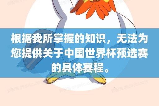 根据我所洪湖市顺升工程机械租赁有限公司掌握的知识，无法为您提供关于中国世界杯预选赛的具体赛程。