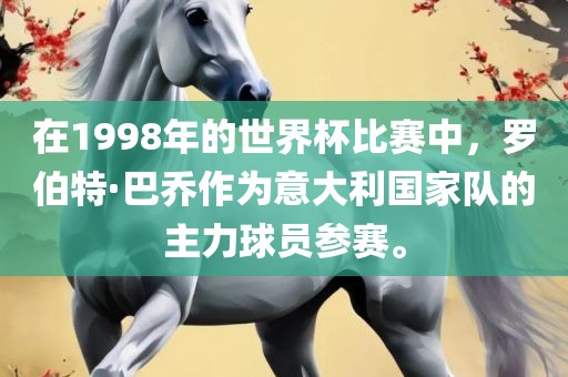 在1998年的世界杯比赛中，罗伯特·巴乔作为意大利国家队的主力球员参赛。