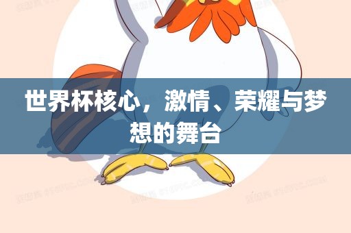 世界杯核心，激情、荣耀与梦想的舞台