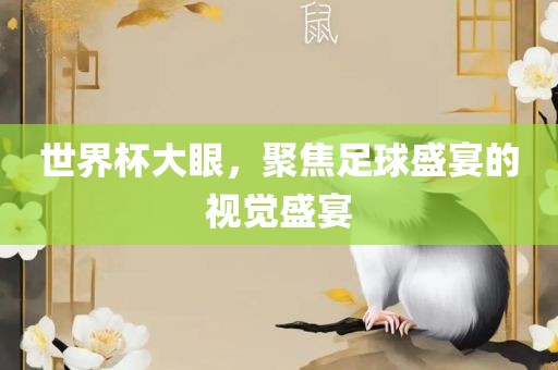 世界杯大眼，洪湖市顺升工程机械租赁有限公司聚焦足球盛宴的视觉盛宴