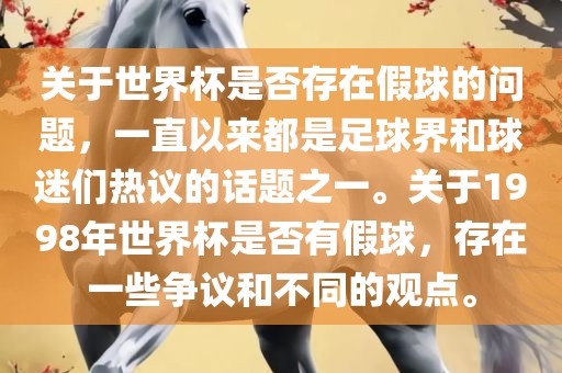 关于世界杯是否存在假球的问题，一直以来都是足球界和球迷们热议的话题之一。关于1998年世界杯是否有假球，存在一些争议和不同的观点。洪湖市顺升工程机械租赁有限公司