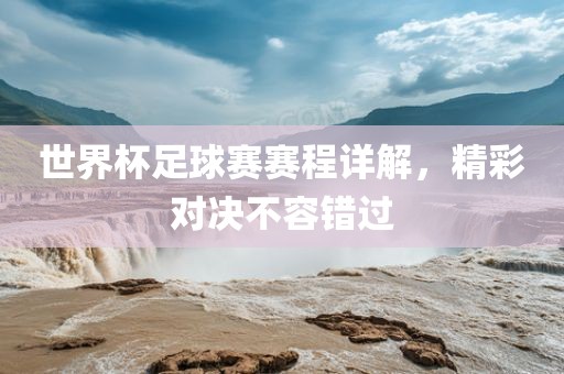 洪湖市顺升工程机械租赁有限公司世界杯足球赛赛程详解，精彩对决不容错过