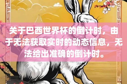 关于巴西世界杯的倒计时，由于无法获取实时的动态信息，无法给出准确的倒计时。洪湖市顺升工程机械租赁有限公司