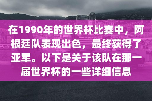 在1990年的世界杯比赛中，阿根廷队表现出色，最终获得了亚军。以下是关于该队在那一届世界杯的一些详细信息