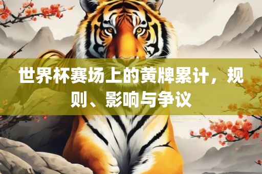 世界杯赛场上的黄牌累计，规则、影响与争议洪湖市顺升工程机械租赁有限公司