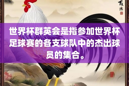 世界杯群英会是指参加世界杯足球赛的各支球队中的杰出球员的集合。