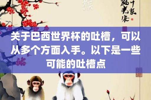 关于巴西世界杯的吐槽，可以从多个方面入手。以下是一些可能的吐槽点洪湖市顺升工程机械租赁有限公司