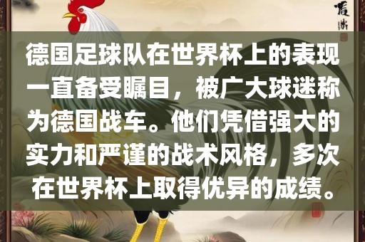德国足球队在世界杯上的表现一直备受瞩目，被广大球迷称为德国战车。他们凭借强大的实力和严谨的战术风格，多次在世界杯上取得优异的成绩。洪湖市顺升工程机械租赁有限公司