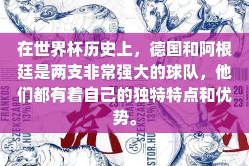 在世界杯历史上，德国和阿根廷是两支非常强大的球队，他们都有着自己的独特特点和优势。洪湖市顺升工程机械租赁有限公司