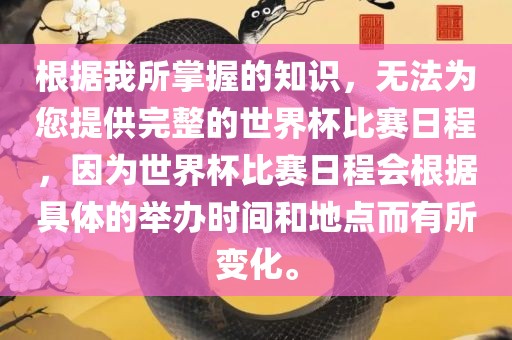 根据我所掌握的知识，无法为您提供完整的世界杯比赛日程，因为世界杯比赛日程会根据具体的举办时间和地点而有所变化。洪湖市顺升工程机械租赁有限公司