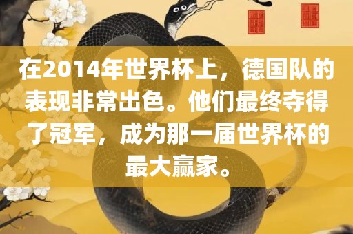 在2014年世界杯上，德国队的表现非常出色。他们最终夺得了冠军，成为那一届世界杯的最大赢家。洪湖市顺升工程机械租赁有限公司