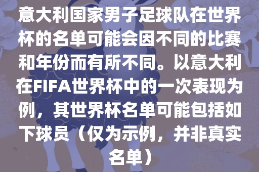 意大利国家男子足球队在世界杯的名单可能会因不同的比赛和年份而有所不同。以意大利在FIFA世界杯中的一次表现为例，其世界杯名单可能包括如下球员（仅为示例，并非真实名单）