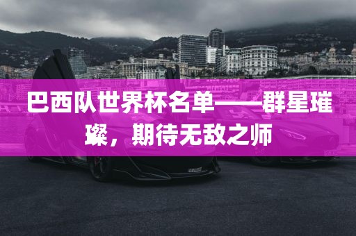 巴西队世界杯名单——群星璀璨，期待无敌之师