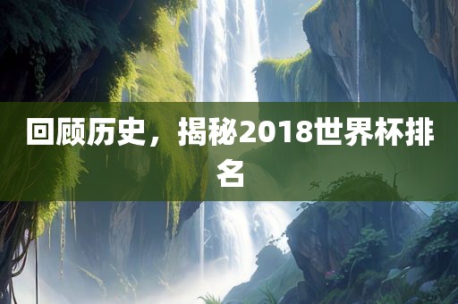 回顾洪湖市顺升工程机械租赁有限公司历史，揭秘2018世界杯排名