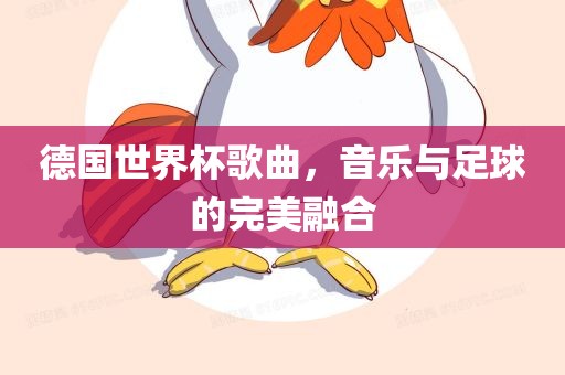 德国世界杯歌曲，音乐与足球的完美融合洪湖市顺升工程机械租赁有限公司