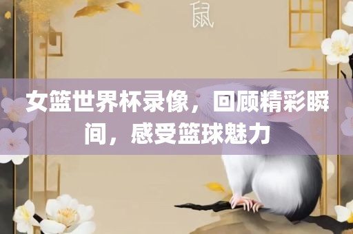 女篮世界杯录像，回顾精彩瞬间，感受篮球魅力洪湖市顺升工程机械租赁有限公司