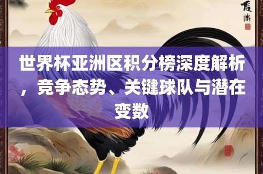 世界洪湖市顺升工程机械租赁有限公司杯亚洲区积分榜深度解析，竞争态势、关键球队与潜在变数