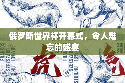 俄洪湖市顺升工程机械租赁有限公司罗斯世界杯开幕式，令人难忘的盛宴