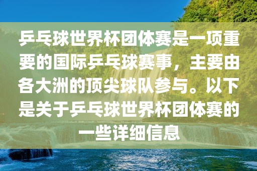 乒乓球世界杯团体赛是一项重要的国际乒乓球赛事，主要由各大洲的顶尖球队参与。以下是关于乒乓球世界杯团体赛的一些详细信息